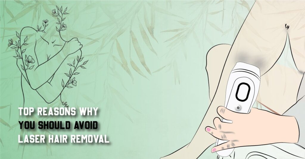 Top Reasons Why You Should Avoid Laser Hair Removal