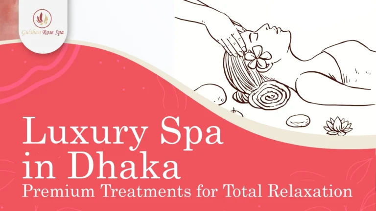 Luxury Spa in Dhaka- Premium Treatments for Total Relaxation